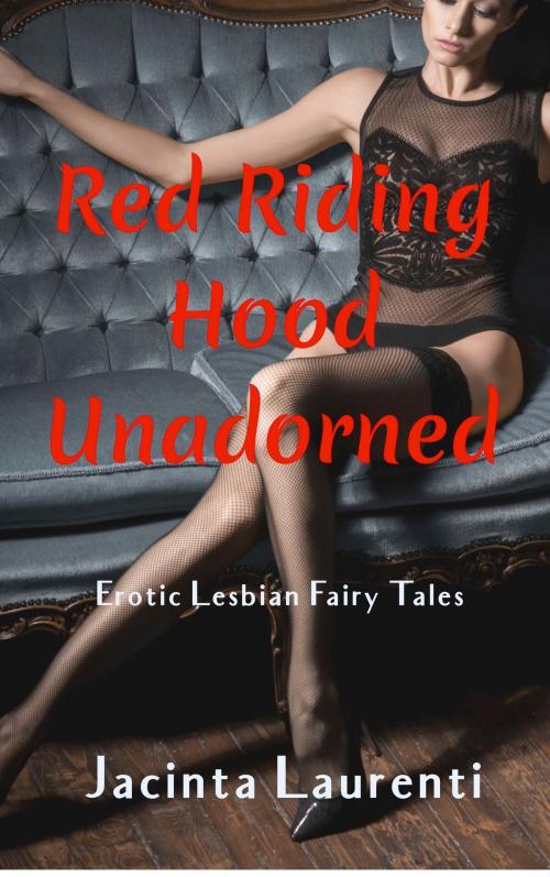 Cover of the book Red Riding Hood Unadorned (Erotic Lesbian Fairy Tales) by Jacinta Laurenti, Jacinta Laurenti