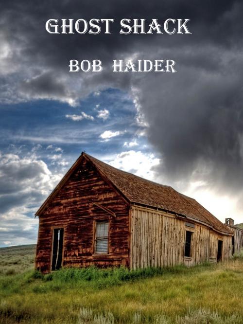 Cover of the book Ghost Shack by Bob Haider, Bob Haider