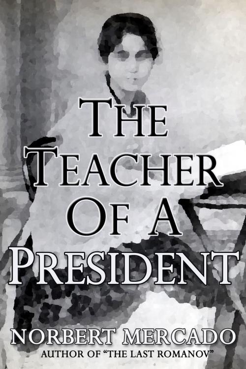 Cover of the book The Teacher Of A President by Norbert Mercado, Norbert Mercado