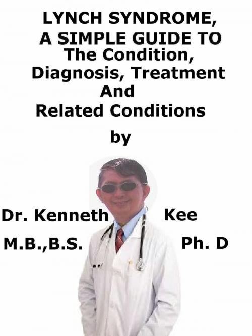 Cover of the book Lynch Syndrome, A Simple Guide To The Condition, Diagnosis, Treatment And Related Conditions by Kenneth Kee, Kenneth Kee