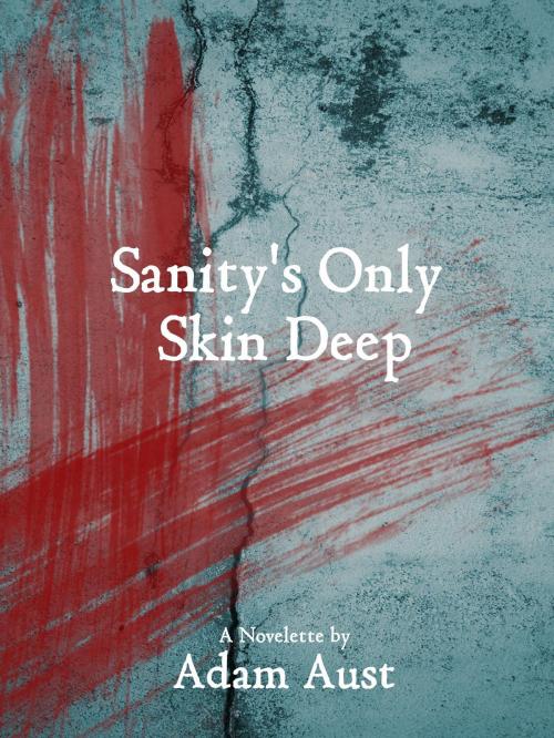 Cover of the book Sanity's Only Skin Deep by Adam Aust, Adam Aust