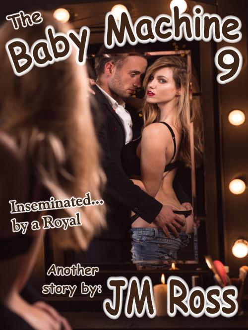 Cover of the book The Baby Machine 9 (Inseminated by a Royal) by JM Ross, Ross Publishing