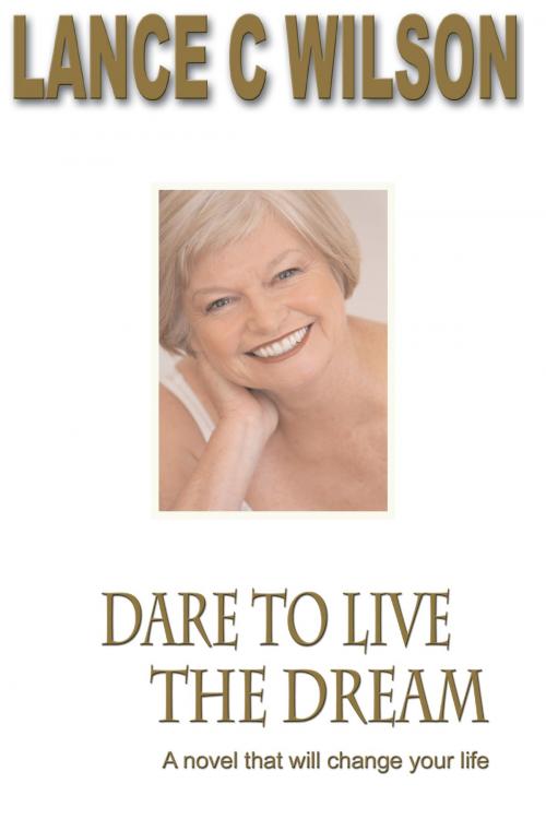 Cover of the book Dare To Live The Dream by Lance  C Wilson, Lance  C Wilson