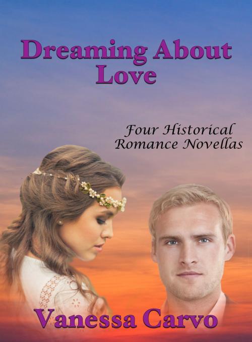 Cover of the book Dreaming About Love: Four Historical Romance Novellas by Vanessa Carvo, Lisa Castillo-Vargas