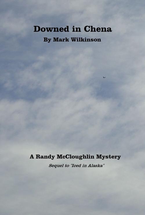 Cover of the book Downed in Chena by Mark Wilkinson, Mark Wilkinson