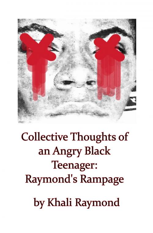 Cover of the book Collective Thoughts of an Angry Black Teenager: Raymond's Rampage by Khali Raymond, Khali Raymond