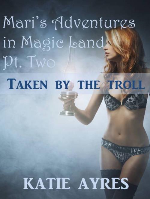 Cover of the book Mari's Adventures in Magic Land: Taken by the Troll by Katie Ayres, Moon Mountain Press
