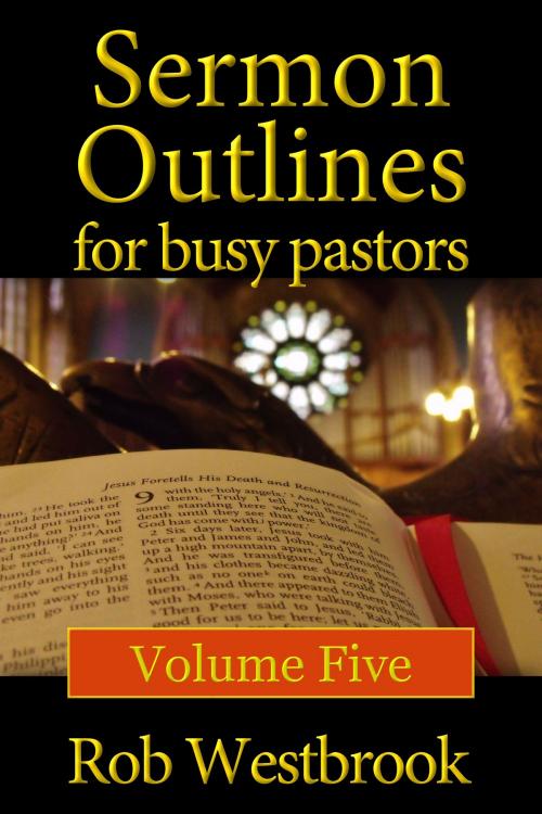 Cover of the book Sermon Outlines for Busy Pastors: Volume 5 by Rob Westbrook, Rob Westbrook