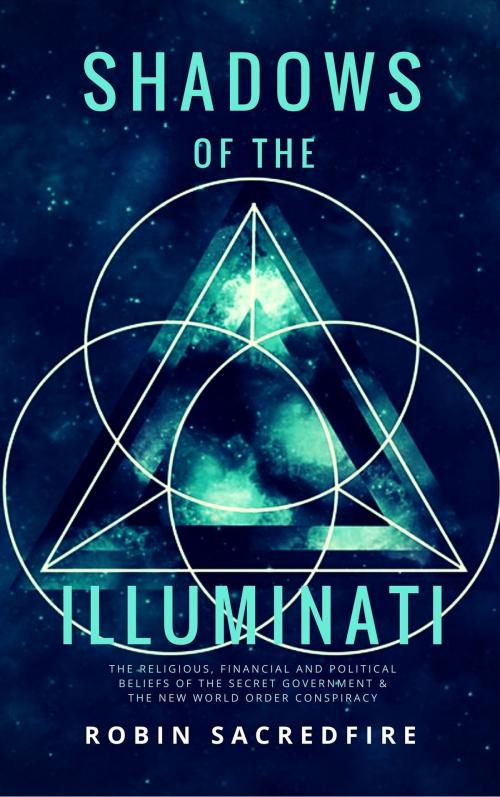Cover of the book Shadows of the Illuminati: The Religious, Financial and Political Beliefs of the Secret Government & The New World Order Conspiracy by Robin Sacredfire, 22 Lions Bookstore