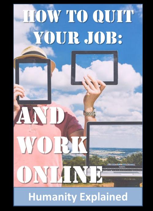 Cover of the book How To Quit Your Job: And Work Online by Humanity Explained, Level Up Your Life
