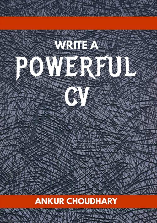 Cover of the book Write a Powerful CV by Ankur Choudhary, Ankur Choudhary