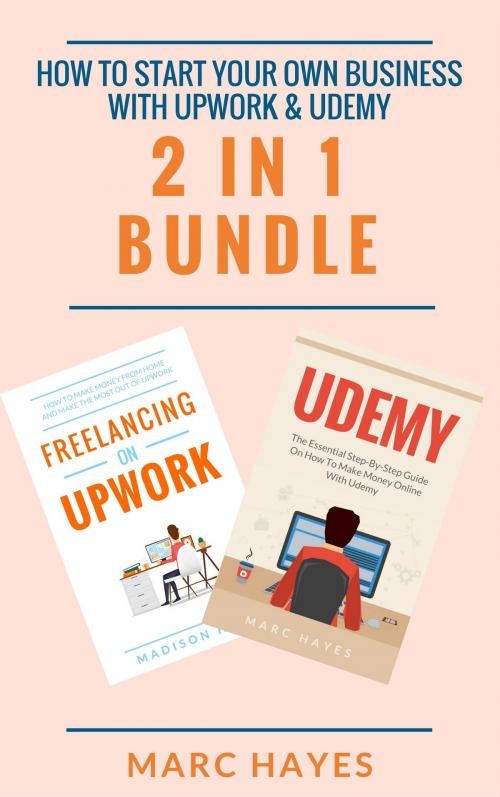 Cover of the book How To Start Your Own Business With Upwork & Udemy (2 in 1 Bundle) by Marc Hayes, Jim M Booker