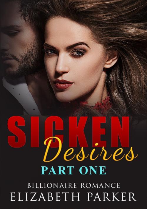Cover of the book Sicken Desires: Billionaire Romance by Elizabeth Parker, Nancy Kelsey