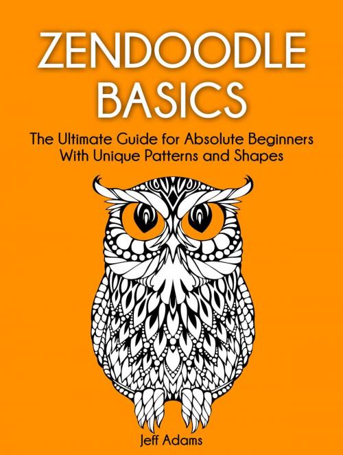 Cover of the book Zendoodle Basics: The Ultimate Guide for Absolute Beginners With Unique Patterns and Shapes by Jeff Adams, JVzon Studio