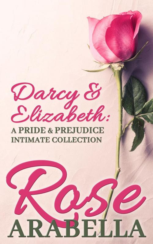 Cover of the book Darcy and Elizabeth: a Pride and Prejudice Intimate Collection by Rose Arabella, Rose Arabella