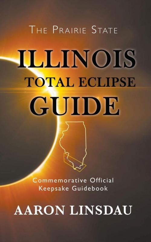Cover of the book Illinois Total Eclipse Guide by Aaron Linsdau, Sastrugi Press