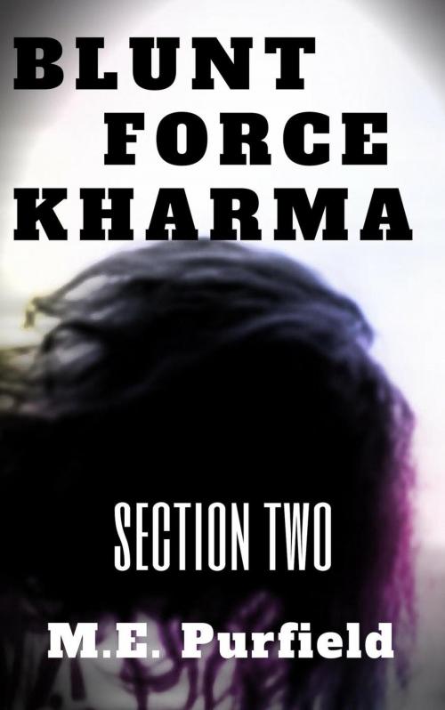 Cover of the book Blunt Force Kharma: Section 2 by M.E. Purfield, trash books