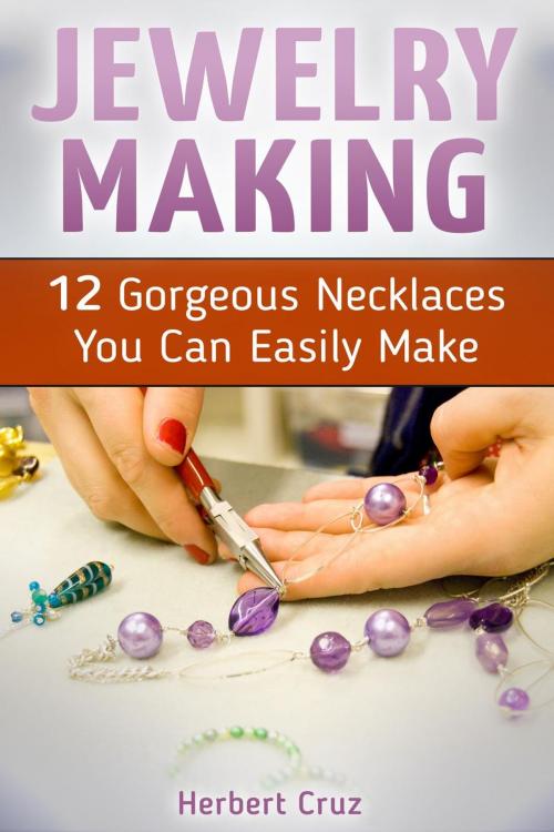 Cover of the book Jewelry Making: 12 Gorgeous Necklaces You Can Easily Make by Herbert Cruz, Cloud 42 Solutions