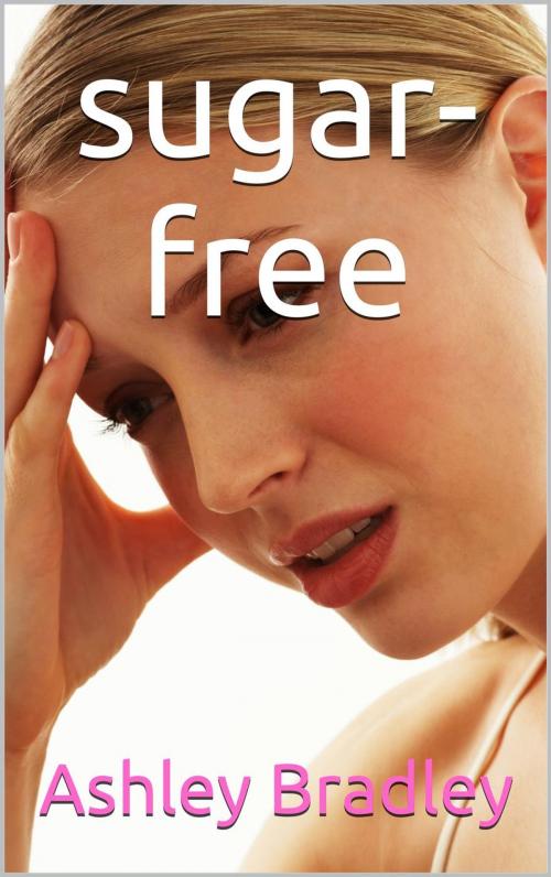 Cover of the book Sugar-Free by Ashley Bradley, Ashley Bradley