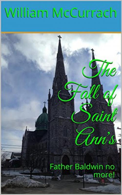 Cover of the book The Fall Of Saint Ann's: Father Baldwin no More !! by William McCurrach, William McCurrach