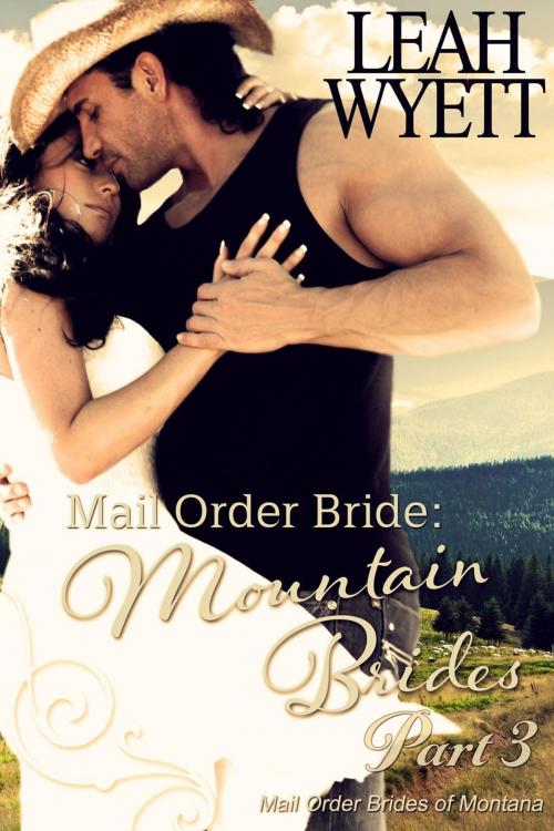 Cover of the book Mail Order Bride: Mountain Brides - Part 3 by Leah Wyett, Gold Crown Publishing