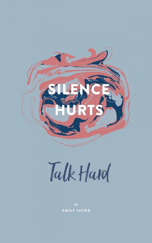 Cover of the book Silence Hurts: Talk Hard by Emily Jacob, Resonance Press