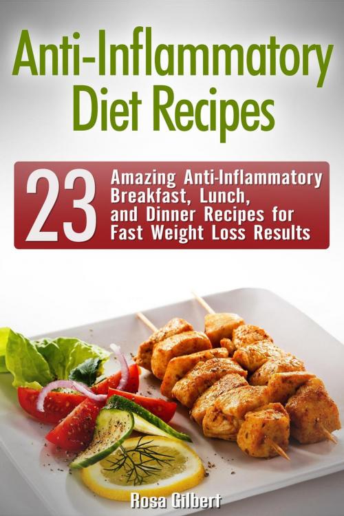 Cover of the book Anti-Inflammatory Diet Recipes: 23 Amazing Anti-Inflammatory Breakfast, Lunch, and Dinner Recipes for Fast Weight Loss Results by Rosa Gilbert, Jet Solutions