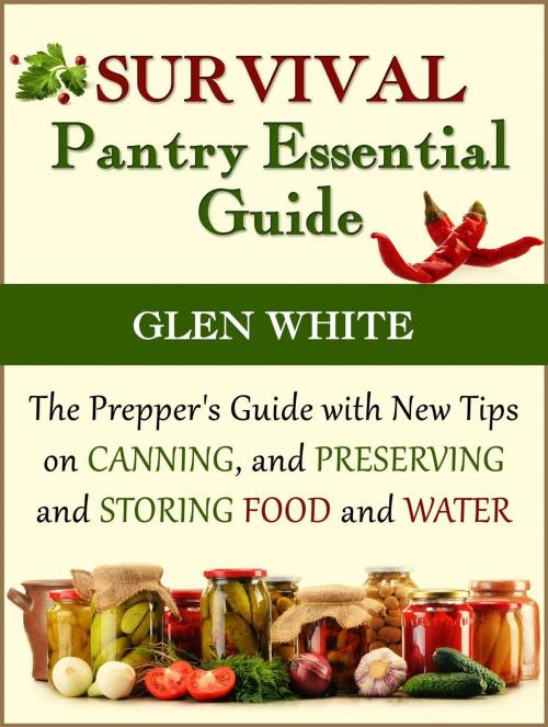 Cover of the book Survival Pantry Essential Guide: The Prepper's Guide with New Tips on Canning, and Preserving and Storing Food and Water by Glen White, JVzon Studio