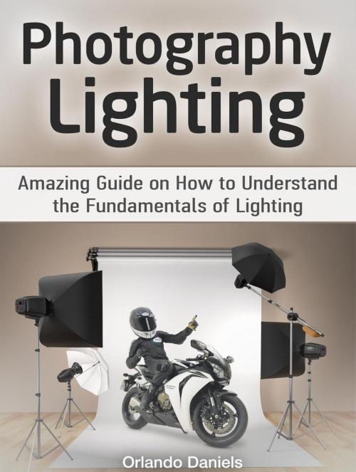 Cover of the book Photography Lighting: Amazing Guide on How to Understand the Fundamentals of Lighting by Orlando Daniels, JVzon Studio