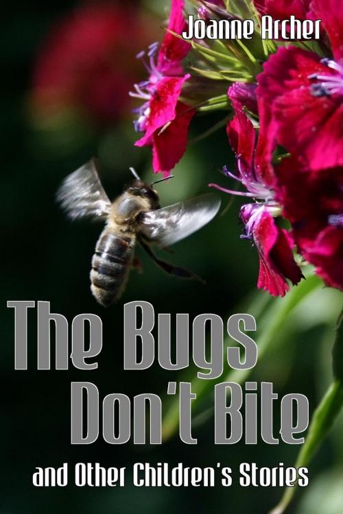 Cover of the book The Bugs Don't Bite and Other Children's Stories by Joanne Archer, JoanneArcher Digitals