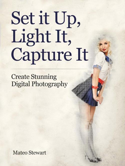 Cover of the book Set it Up, Light It, Capture It: Create Stunning Digital Photography by Mateo Stewart, JVzon Studio