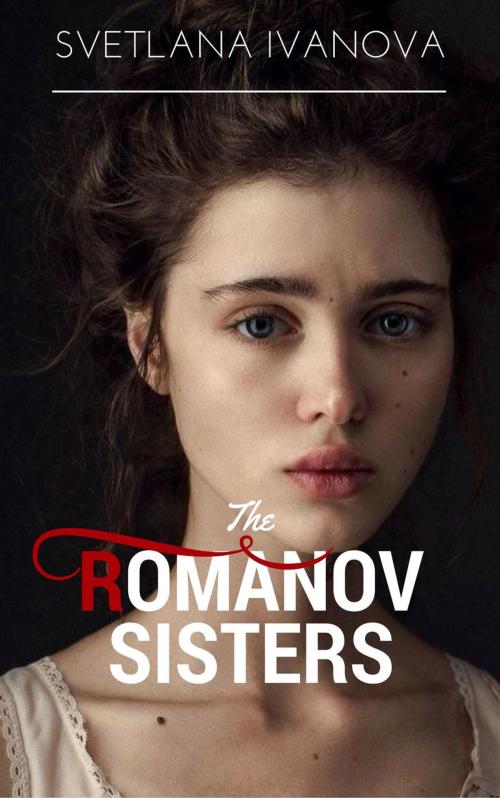 Cover of the book The Romanov Sisters by Svetlana R. Ivanova, Svetlana Ivanova