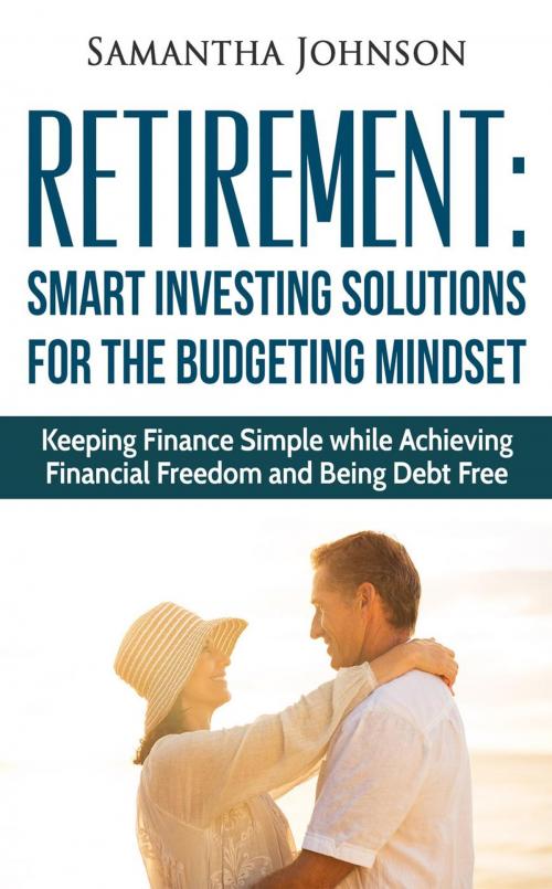Cover of the book RETIREMENT: SMART INVESTING SOLUTIONS FOR THE BUDGETING MINDSET. Keeping Finance Simple while Achieving Financial Freedom and Being Debt Free by Simone Higgins, Simone Higgins