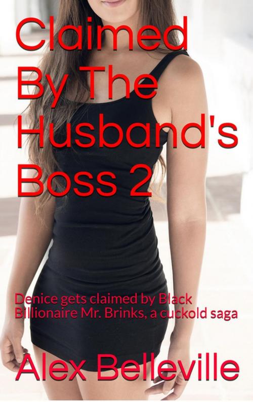 Cover of the book Claimed By The Husband's Boss 2: Denice gets claimed by Black Billionaire Mr. Brinks, a cuckold saga by Alex Belleville, Alex Belleville