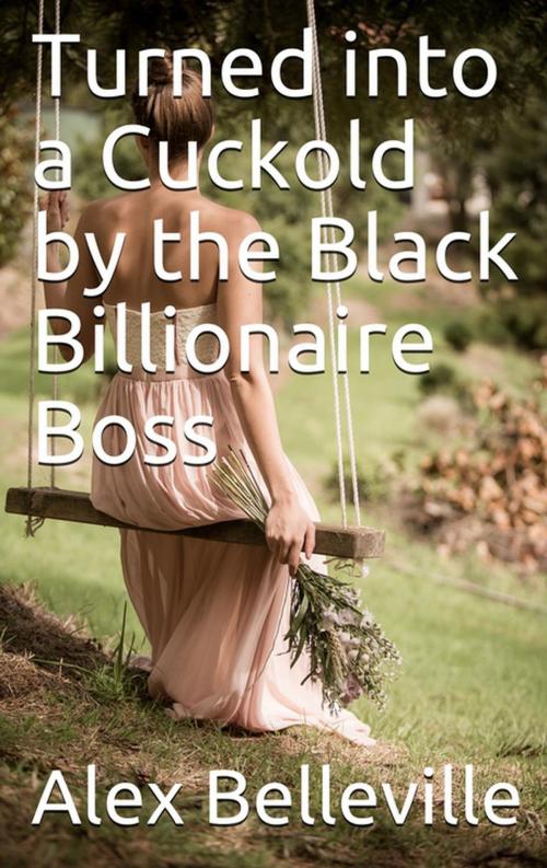 Cover of the book Turned into a Cuckold by the Black Billionaire Boss by Alex Belleville, Alex Belleville