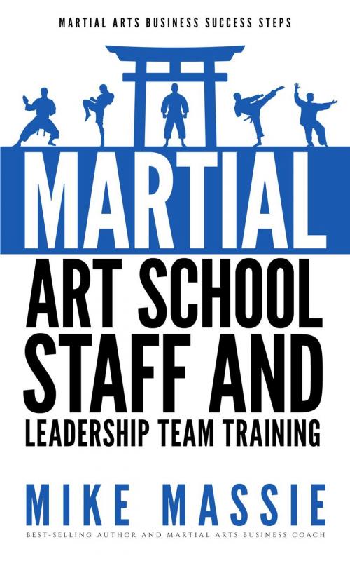 Cover of the book Martial Arts School Staff and Leadership Team Training by Mike Massie, Modern Digital Publishing