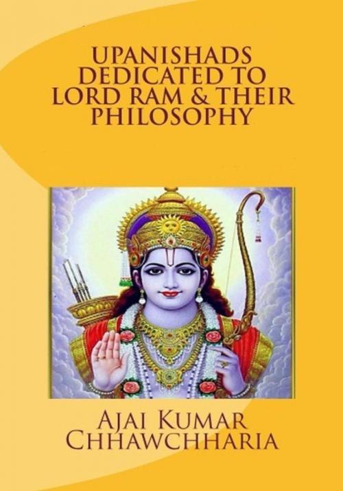 Cover of the book Upanishads Dedicated to Lord Ram & Their Philosophy by Ajai Kumar Chhawchharia, Ajai Kumar Chhawchharia