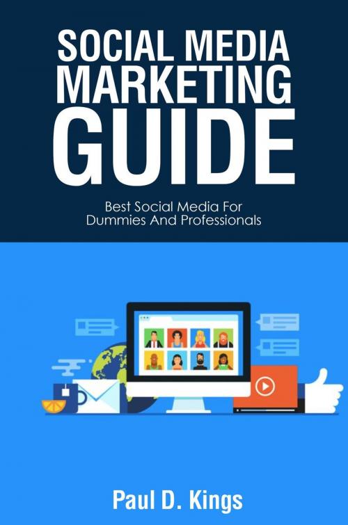 Cover of the book Social Media Marketing Guide: Best Social Media for Dummies and Professionals by Paul D. Kings, Paul D. Kings Books