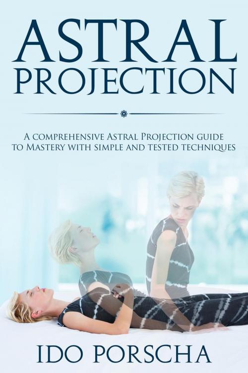 Cover of the book Astral Projection: A comprehensive Astral projection guide to mastery with simple and tested techniques by Gary Bukowski, Gary Bukowski