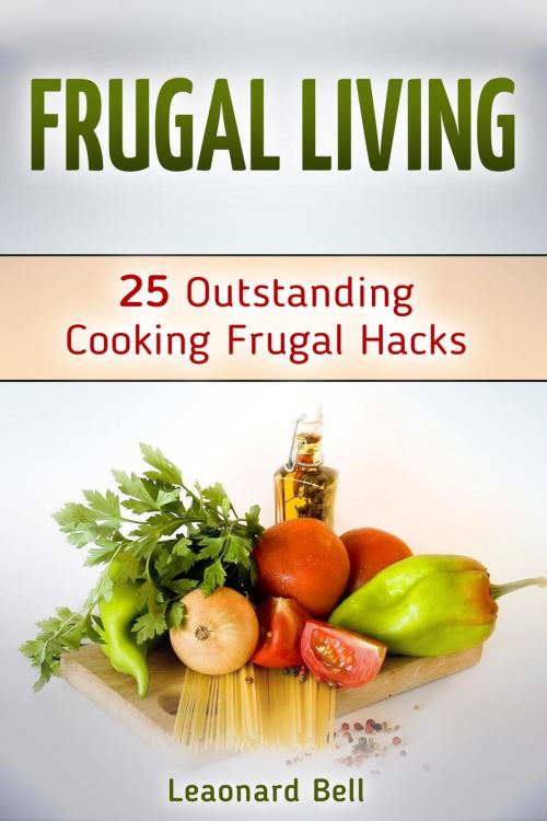 Cover of the book Frugal Living: 25 Outstanding Cooking Frugal Hacks by Leaonard Bell, Cloud 42 Solutions