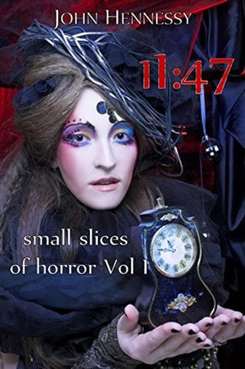 Cover of the book 11:47 Small Slices of Horror by John Hennessy, John Hennessy