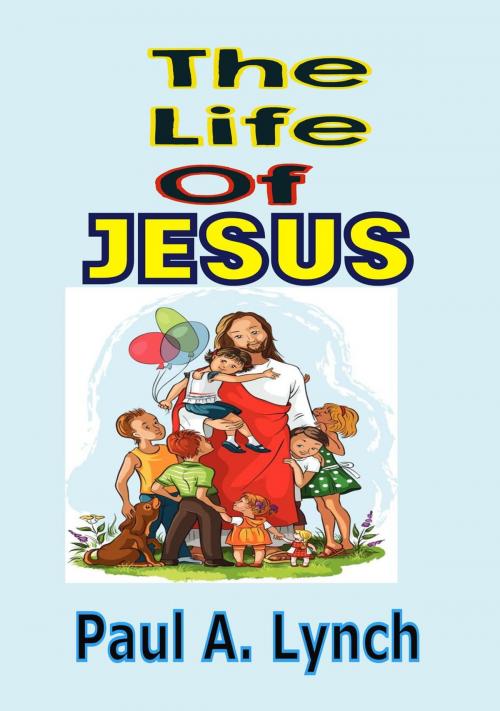 Cover of the book The Life Of Jesus by paul lynch, paul lynch