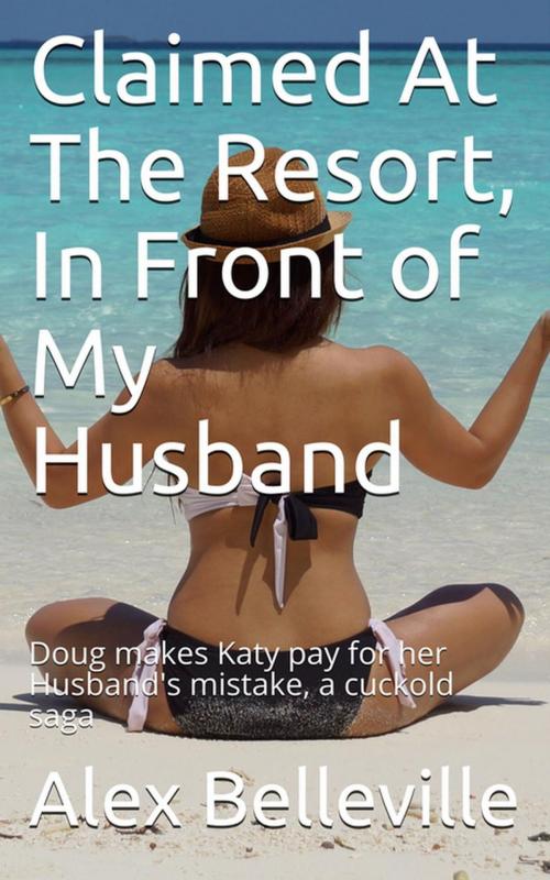 Cover of the book Claimed At The Resort, In Front of My Husband by Alex Belleville, Alex Belleville