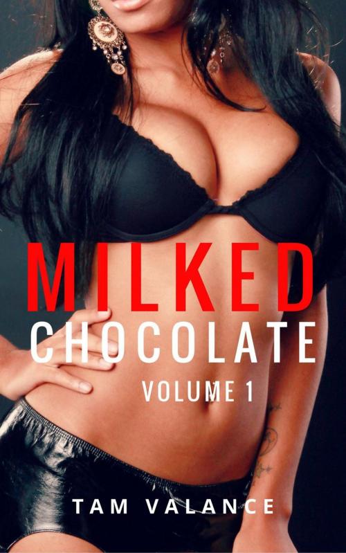 Cover of the book Milked Chocolate: Volume 1 by Tam Valance, Tam Valance
