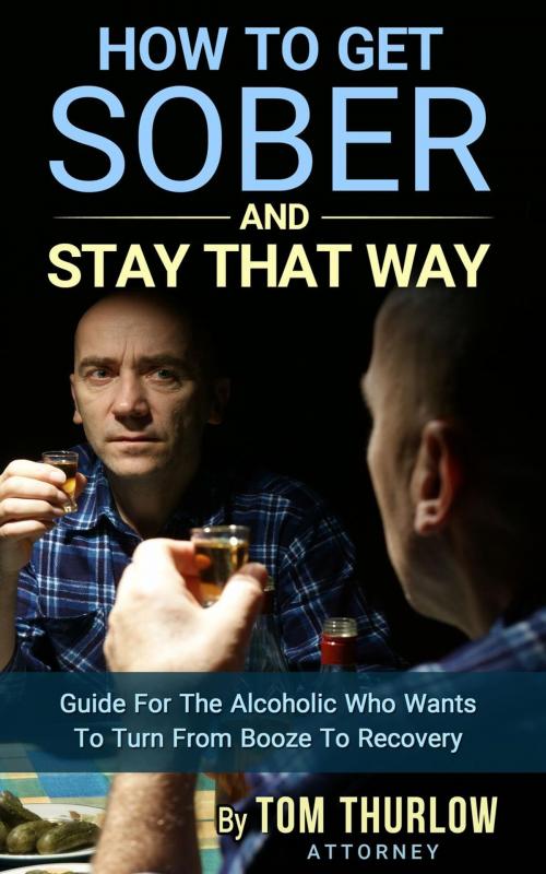 Cover of the book How to Get Sober and Stay that Way by Tom Thurlow, Tom Thurlow