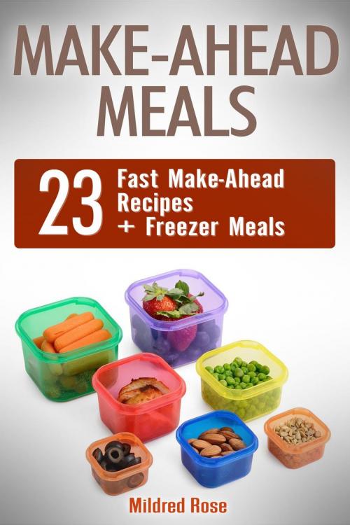 Cover of the book Make-Ahead Meals: 23 Fast Make-Ahead Recipes + Freezer Meals by Mildred Rose, Jet Solutions