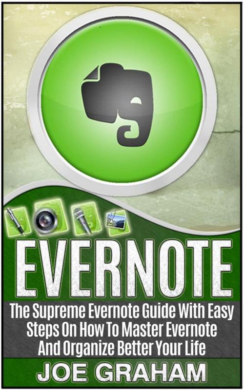 Cover of the book Evernote: The Supreme Evernote Guide with Easy Steps On How To Master Evernote And Organize Better Your Life by Joe Graham, JVzon Studio