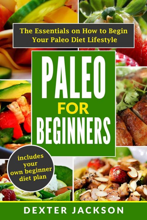 Cover of the book Paleo for Beginners: The Essentials on How to Begin Your Paleo Diet Lifestyle by Dexter Jackson, Dexter Jackson