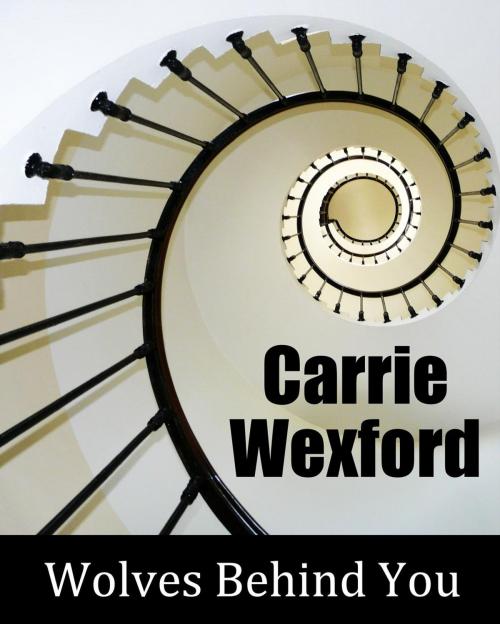 Cover of the book Wolves Behind You by Carrie Wexford, Carrie Wexford