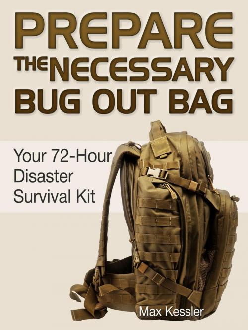 Cover of the book Prepare the Necessary Bug Out Bag: Your 72-Hour Disaster Survival Kit by Max Kessler, JVzon Studio